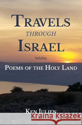 Travels through Israel: Poems of the Holy Land Julien, Ken 9781984954275 Createspace Independent Publishing Platform - książka