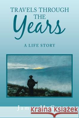 Travels Through the Years: A Life Story James McGee 9781796096996 Xlibris Us - książka