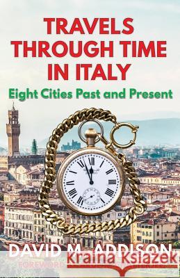 Travels Through Time in Italy: Eight Cities Past and Present David M. Addison 9780993493294 Extremis Publishing Ltd. - książka