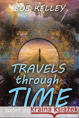 Travels through Time: Short Stories and Essays Bob Kelley 9781483481340 Lulu.com - książka