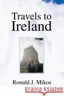 Travels to Ireland Ronald J. Mikos 9780595309054 iUniverse - książka