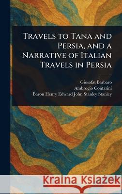 Travels to Tana and Persia, and a Narrative of Italian Travels in Persia Giosofat Barbaro Ambrogio Contarini Henry Edward John Stanley B. Stanley 9781025236971 Anson Street Press - książka