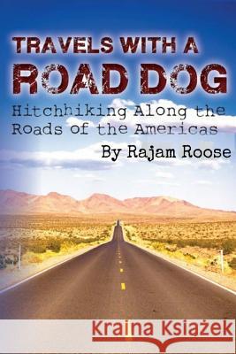 Travels With A Road Dog: Hitchhiking the Americas Roose, Rajam 9781532721267 Createspace Independent Publishing Platform - książka