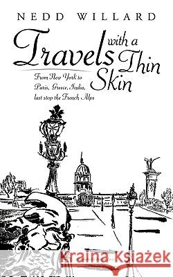 Travels with a Thin Skin: From New York to Paris, Greece, India, Last Stop the French Alps Nedd Willard 9781449013189 Authorhouse UK - książka