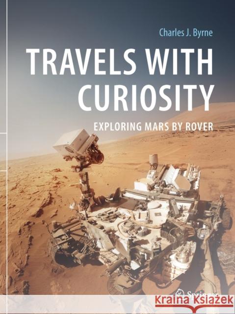 Travels with Curiosity: Exploring Mars by Rover Byrne, Charles J. 9783030538071 Springer Nature Switzerland AG - książka