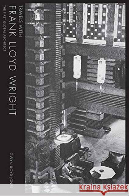 Travels with Frank Lloyd Wright: The First Global Architect Lloyd Jones, Gwyn 9781848222267 Travels with Frank Lloyd Wright: the First Gl - książka