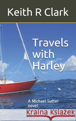 Travels with Harley: A Michael Sutter novel Keith R Clark 9781521335703 Independently Published - książka