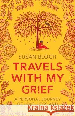 Travels With My Grief: A personal journey of love, loss and recovery Susan Bloch 9781912666973 Bloch Books - książka