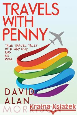 Travels With Penny, or, True Travel Tales of a Gay Guy and His Mom David Alan Morrison 9781481839686 Createspace Independent Publishing Platform - książka