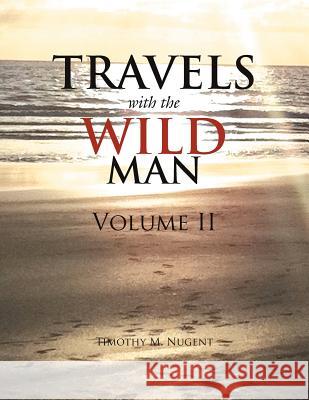 Travels with the Wild Man Volume II Timothy M. Nugent 9781462897636 Xlibris Corporation - książka