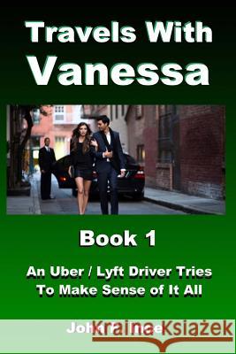 Travels With Vanessa: An Uber / Lyft Driver Tries to Make Sense of It All Ince, John F. 9781976028182 Createspace Independent Publishing Platform - książka