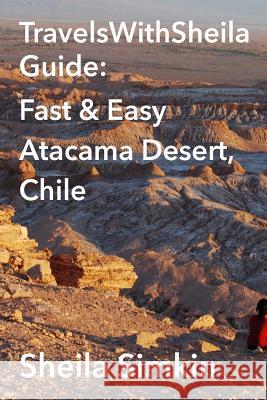 TravelsWithSheila Guide: Fast & Easy Atacama Desert, Chile Simkin, Sheila 9781500953218 Createspace - książka