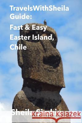 TravelsWithSheila Guide: Fast & Easy Easter Island, Chile Simkin, Sheila 9781502456076 Createspace - książka