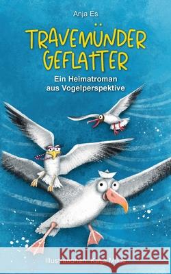 Travemünder Geflatter: Ein Heimatroman aus Vogelperspektive Es, Anja 9783347390515 Tredition Gmbh - książka