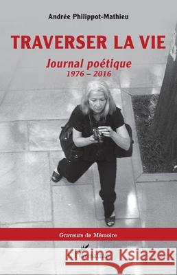Traverser la vie: Journal po?tique, 1976 - 2016 Andr?e Philippot-Mathieu 9782336504964 Editions L'Harmattan - książka