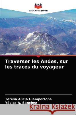 Traverser les Andes, sur les traces du voyageur Teresa Alicia Giamportone, Yésica A Sánchez 9786204060156 Editions Notre Savoir - książka