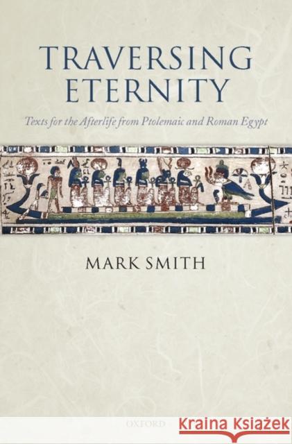 Traversing Eternity: Texts for the Afterlife from Ptolemaic and Roman Egypt Smith, Mark 9780198154648  - książka