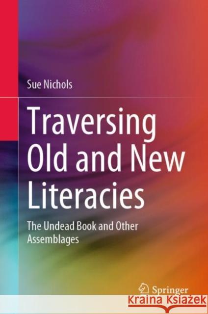 Traversing Old and New Literacies: The Undead Book and Other Assemblages Sue Nichols 9789811979736 Springer - książka