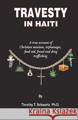 Travesty in Haiti: A true account of Christian missions, orphanages, fraud, food aid and drug trafficking Schwartz, Timothy T. 9781419698033 Booksurge Publishing - książka