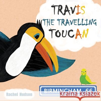 Travis The Travelling Toucan: Birmingham Rachel Victoria Hudson Rachel Victoria Hudson 9781999633547 Rachel Hudson - książka