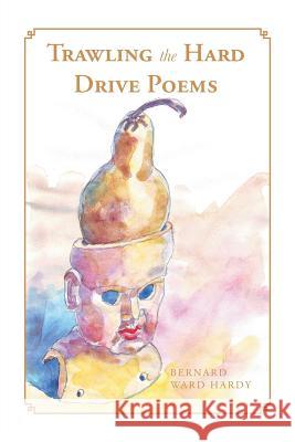 Trawling the Hard Drive Poems Bernard Ward Hardy 9781483640754 Xlibris Corporation - książka