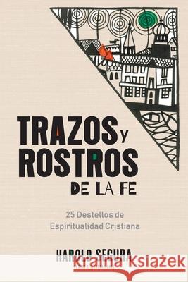 Trazos y Rostros de la Fe: 25 Destellos de Espiritualidad Cristiana Harold Segura 9781951539504 Juanuno1 Ediciones - książka