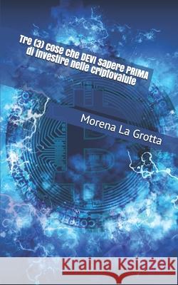 Tre (3) cose che DEVI sapere PRIMA di investire nelle criptovalute Morena La Grotta 9798519551496 Independently Published - książka