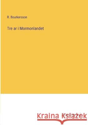 Tre ar i Mormonlandet R Bourkersson   9783382201807 Anatiposi Verlag - książka