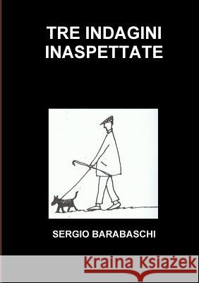 Tre Indagini Inaspettate Sergio Barabaschi 9781326600921 Lulu.com - książka