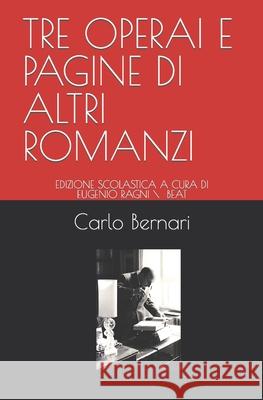 Tre Operai E Pagine Di Altri Romanzi: Edizione Scolastica a Cura Di Eugenio Ragni \ Beat Eugenio Ragni, Carlo Bernari 9783038411628 Beat - książka