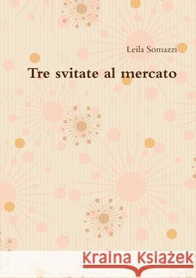 Tre Svitate Al Mercato Leila Somazzi 9781326120894 Lulu.com - książka