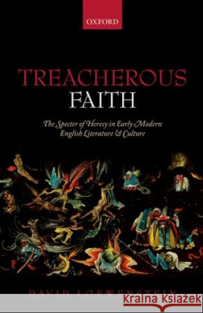 Treacherous Faith: The Specter of Heresy in Early Modern English Literature and Culture David Loewenstein 9780198778332 Oxford University Press, USA - książka