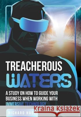 Treacherous Waters: A Study on How to Guide Your Business When Working With Immersive Technology Richard Hagl 9783949319006 BMI Expert Verlag, BMI Expert Gmbh, Max-Josef - książka