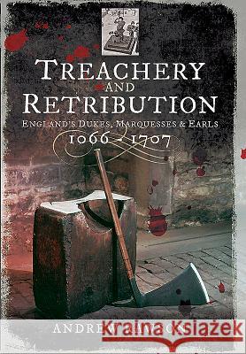 Treachery and Retribution: England's Dukes, Marquesses and Earls: 1066-1707 Andrew Rawson 9781473876248 Pen & Sword Books - książka