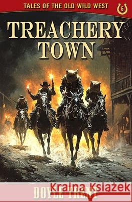 Treachery Town: Tales of the Old Wild West - Book 6 Doyle Trent 9781635296303 Caliber Books - książka
