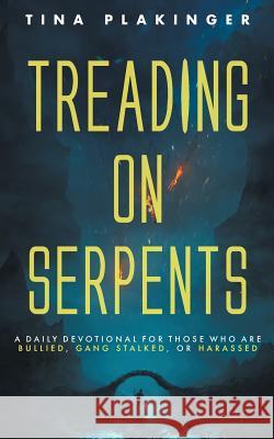Treading On Serpents: A Daily Devotional for Those Who are Bullied, Gang Stalked, or Harassed Plakinger, Tina 9781525511462 FriesenPress - książka