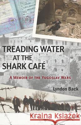 Treading Water at the Shark Café: A Memoir of the Yugoslav Wars Lyndon Back 9781941799574 Open Books Press - książka