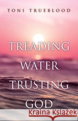 Treading Water, Trusting God Toni Trueblood 9781640886506 Trilogy Christian Publishing, Inc. - książka