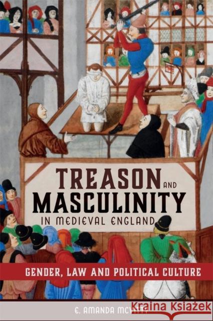 Treason and Masculinity in Medieval England: Gender, Law and Political Culture E. Amanda McVitty 9781783275557 Boydell Press - książka