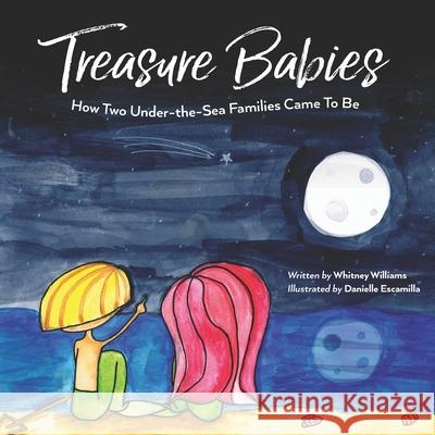 Treasure Babies: How two under-the-sea families came to be Danielle Escamilla Whitney Williams 9781537151540 Createspace Independent Publishing Platform - książka
