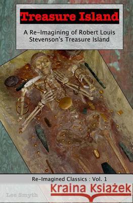 Treasure Island: A Re-Imagining of Robert Louis Stevenson's Treasure Island Lee Smyth 9781539345428 Createspace Independent Publishing Platform - książka