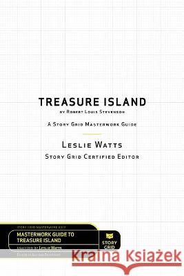 Treasure Island by Robert Louis Stevenson: A Story Grid Masterwork Analysis Guide Leslie Watts Allison Fairhurst 9781645010678 Story Grid Publishing LLC - książka