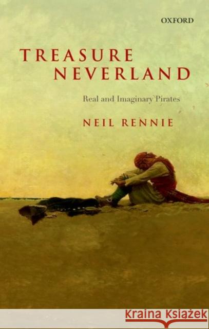 Treasure Neverland: Real and Imaginary Pirates Neil Rennie 9780198728061 Oxford University Press, USA - książka