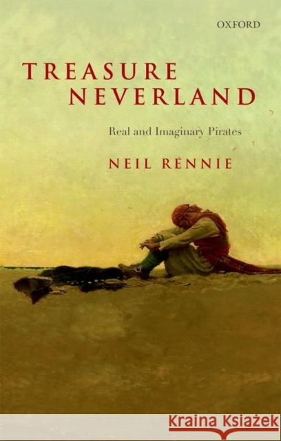 Treasure Neverland: Real and Imaginary Pirates Rennie, Neil 9780199679331 Oxford University Press, USA - książka