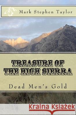 Treasure of the High Sierra: Dead Men's Gold Mark Stephen Taylor 9781479112210 Createspace - książka