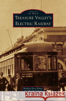 Treasure Valley's Electric Railway Barbara Perry Bauer, Elizabeth Jacox 9781531665104 Arcadia Publishing Library Editions - książka