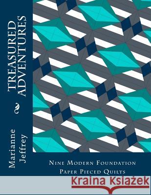 Treasured Adventures: nine modern foundation paper pieced quilts Jeffrey, Marianne G. 9781718689626 Createspace Independent Publishing Platform - książka