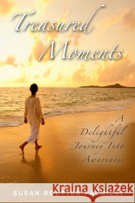 Treasured Moments: A Delightful Journey Into Awareness Susan Roetter Palmieri 9781466429529 Createspace - książka