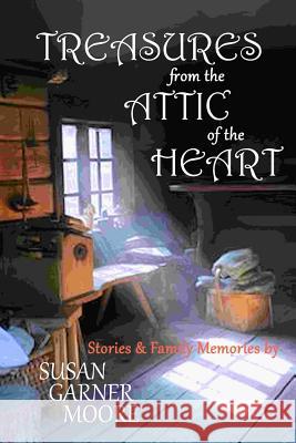 Treasures from the Attic of the Heart Susan Garner Moore 9781986234238 Createspace Independent Publishing Platform - książka