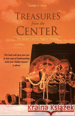 Treasures from the Center: The Ancient Cure for Negative Thinking Carolyn S. Davis 9781452592480 Balboa Press - książka